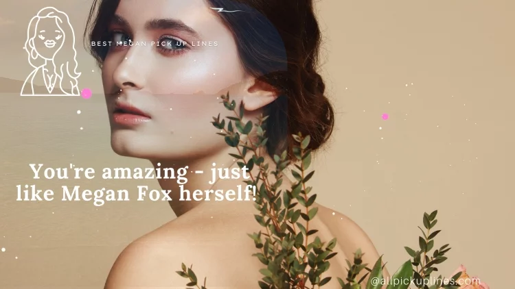 You're amazing - just like Megan Fox herself!