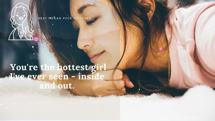 You're the hottest girl I've ever seen - inside and out.