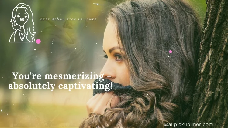 You're mesmerizing - absolutely captivating!