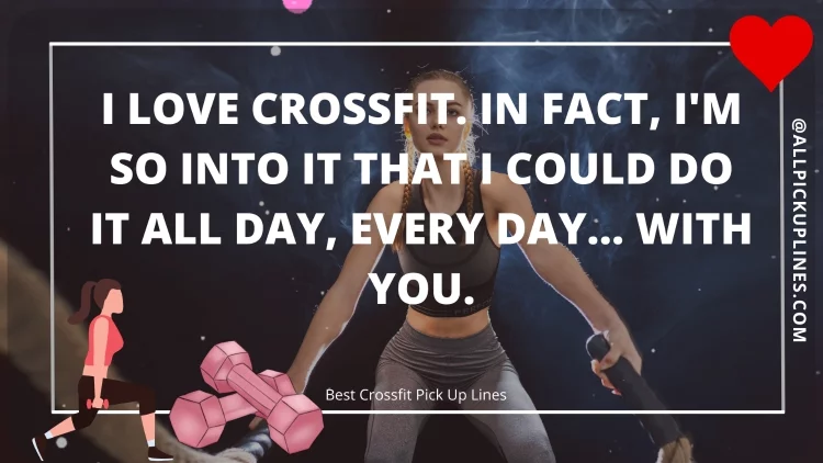 I love Crossfit. In fact, I'm so into it that I could do it all day, every day… with you.